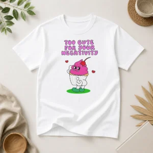 Original Too Cute For Your Negativity Sassy Cupcake