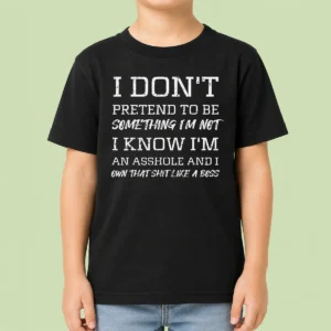 Nice I Don'T Pretend To Be Something I'M Not I Know I'M An Asshole And I Own That Shit Like A Boss Kids T-Shirt