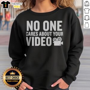 Pretty No One Cares About Your Video Sweatshirt featuring a bold graphic design on a cozy fabric.