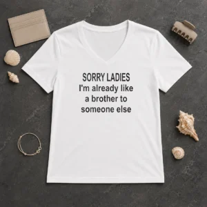Good Sorry Ladies I Am Already Like A Brother To Someone Else V-Neck Shirt