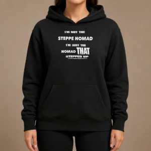 Hot I'M Not The Steppe Nomad I'M Just The Nomad That Stepped Up Hoodie