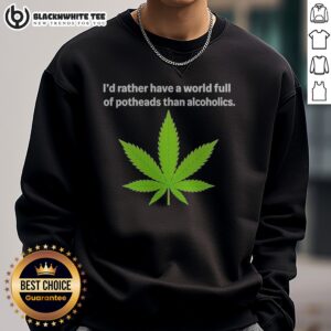 Good Weed I'D Rather Have A World Full Of Potheads Than Alcoholics Sweatshirt in charcoal gray, unisex crewneck pullover