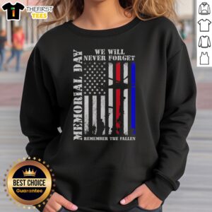 Good Memorial Day We Will Never Forget Remember The Fallen American Flag Soldier Sweatshirt front view