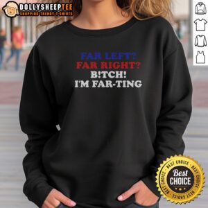 Funny Far Left Far Right Bitch I'M Farting Sweatshirt in charcoal grey, long-sleeve casual pullover with bold text graphic