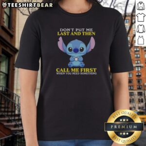 Top Stitch Disney Lilo Stitch Dont Put Me Last And Then Call Me First When You Need Ladies Shirt, perfect for Disney fans.