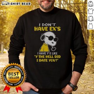 Pretty Snoopy Peanuts I Don'T Have Exes I Have Ys Like Y The Hell Did I Date You Sweatshirt featuring a playful graphic
