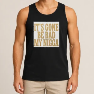 Hot Its Gone Be Bad My Nigga Tank Top in black, sleeveless casual wear with bold white text
