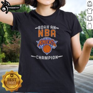 Hot New York Knicks Born An NBA Champion Ladies shirt featuring bold team-inspired graphics on a comfortable fitted tee
