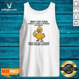 Hot Why The Fck Should I Have To Manage My Anger When You Cant Manage Your Stupidity Tank Top