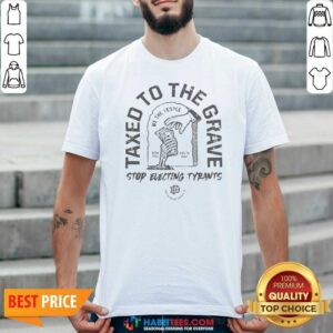 Official Taxed To The Grave Stop Electing Tyrants Born Free Died In Debt Skeleton Hand shirt optimized for display