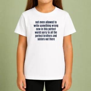 Hot Not Even Allowed To Write Something Wrong Now In This Perfect World Sorry To All Kids T-Shirt