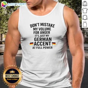 Awesome Dont Mistake My Volume For Anger Its Just My German Accent At Full Power Tank Top