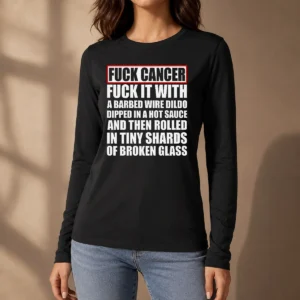 Pretty Fck Cancer Fck It With A Barbed Wire Dildo Dipped In Hot Sauce Long Sleeve Shirt