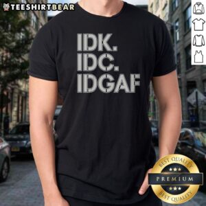 Official Idk Idc Idgaf Block Letters Shirt displayed on a clean background, showcasing bold text design.