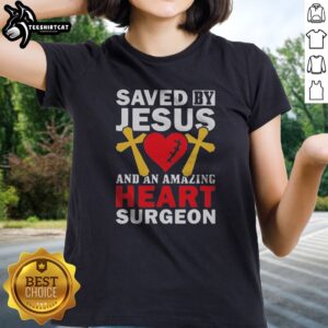 Good Saved By Jesus And An Amazing Heart Surgeon Ladies shirt in a vibrant display, perfect for casual wear.
