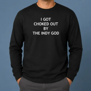 Pretty I Got Choked Out By The Indy God Long Sleeve Shirt
