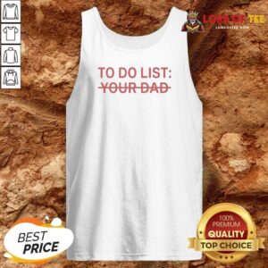 Good To Do List Your Dad Tank Top
