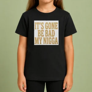 Hot Its Gone Be Bad My Nigga Kids T-Shirt