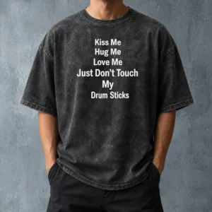 Pretty Kiss Me Hug Me Love Me Just Don'T Touch My Drum Sticks Washed T-Shirt