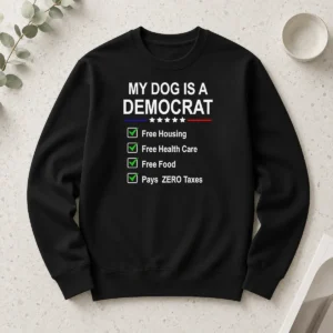 Good My Dog Is A Democrat Free Housing Free Health Care Free Food Pays Zero Taxes Long Sleeve Shirt