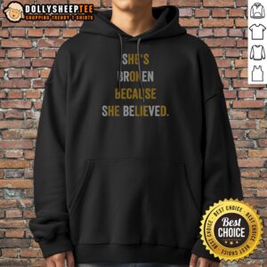 Official Hot She'S Broken Because She Believed Hoodie in black, featuring bold white text on the front with a comfortable fit