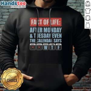 Hot Fact Of Life After Monday And Tuesday Even The Calendar Says Hoodie in black with bold white text graphic