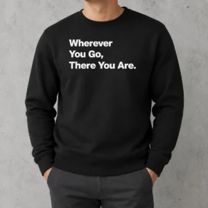 Funny Whenever You Go There You Are Sweater
