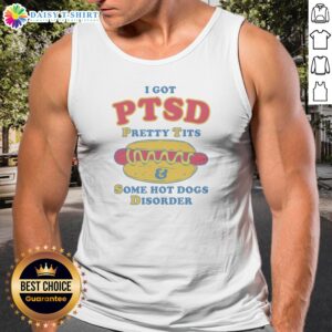 Nice I Got PTSD Pretty Tits Some Hot Dogs Disorder Tank Top
