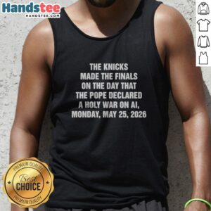 Original The Knicks Made The Finals On The Day That The Pope Declared A Holy War On Ai Monday May 25 2026 Tank top featuring bold graphics.