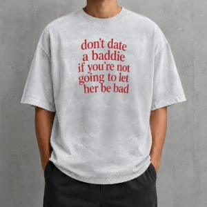 Pretty Dont Date A Baddie If Youre Not Going To Let Her Be Bad Washed T-Shirt