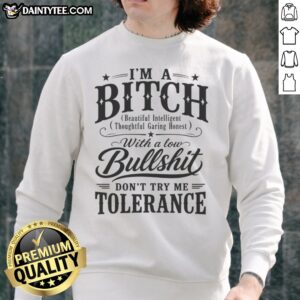 Awesome I'M A Bitch With A Low Bullshit Don'T Try Me Tolerance Sweatshirt in a cozy fit, perfect for casual wear.