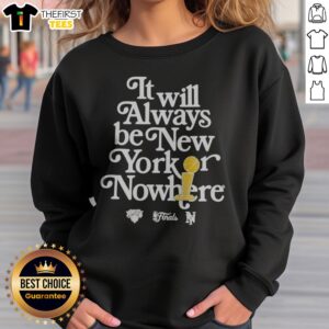 Funny It Will Always Be New York Or Nowhere New York Knicks NBA Finals Champions Sweatshirt displayed on a hanger