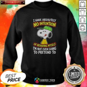 Funny Snoopy Peanuts I Have Absolutely No Intention Of Behaving Myself I'M Not sweatshirt optimized image showing front view