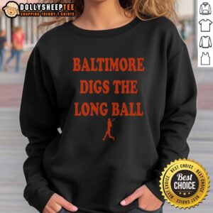 Premium Baltimore Orioles Baseball MLB Digs The Long Ball Sweatshirt featuring team colors and logo.