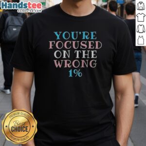 Premium Transgender Pride You'Re Focused On The Wrong 1% Typography Shirt displayed on a hanger