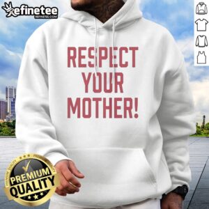Pretty Respect Your Mother Mom Mama Parent Love Family Appreciation Guidance hoodie in a cozy setting