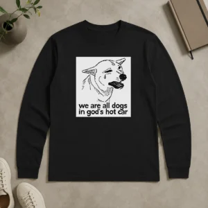 Original We Are All Dogs In Gods Hot Car long sleeve shirt showing front design on a casual fit cotton garment