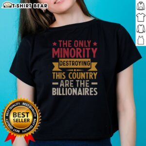Official The Only Minority Destroying This Country Are Billionaires Ladies Shirt featuring a bold statement design