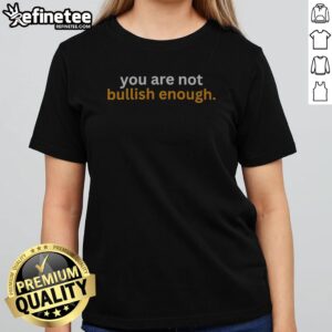 Top You Are Not Bullish Enough Fomo21 Motivational Financial Investment Concept girlt shirt showcasing a unique design.