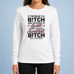 Premium If Payback'S A Bitch And Revenge Is Sweet Then I'M The Sweetest Bitch You'Ll Ever Meet long sleeve shirt in black with bold white text