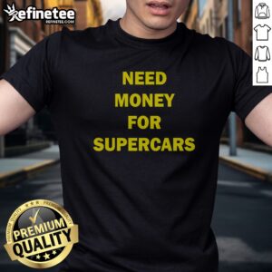 Pretty Need Money For Supercars t-shirt featuring a bold graphic design.