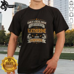 Hot Katherine Only A Real Man Can Live With Katherine And Survive Shirt displayed on a neutral background