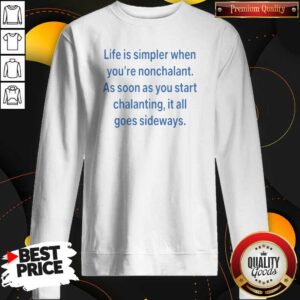 Original Top Life Is Simpler When Youre Nonchalant As Soon As You Start Chalanting It All Goes sweatshirt optimized showing cozy crewneck sweatshirt in neutral setting