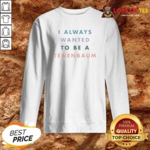 Official I Always Wanted To Be A Tenenbaum Movie Quote Pastel Bold Text sweatshirt optimized for comfort and style
