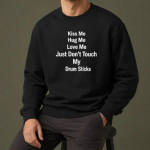 Pretty Kiss Me Hug Me Love Me Just Don'T Touch My Drum Sticks Sweater