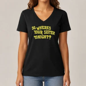 Pretty So Where'S Your Sister Tonight V-Neck Shirt