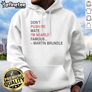 Pretty Martin Brundle Don;T Push Me Mate Im Nearly Famous Quote Hoodie