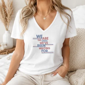 Top We Are The Ones We'Ve Been Waiting For Political Quote V Neck Shirt in black, featuring bold white text on a soft cotton fabric