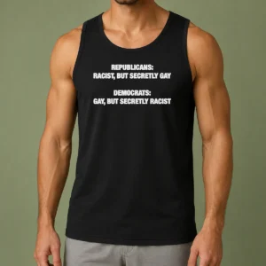 Top Nice Republicans Racist But Secretly Gay Democrats Gay But Secretly Racist Tank Top