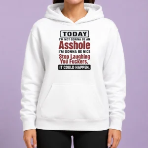 Top Today I'M Not Gonna Be An Asshole I'M Gonna Be Nice Stop Laughing You Fuckers It Could Happen Hoodie
